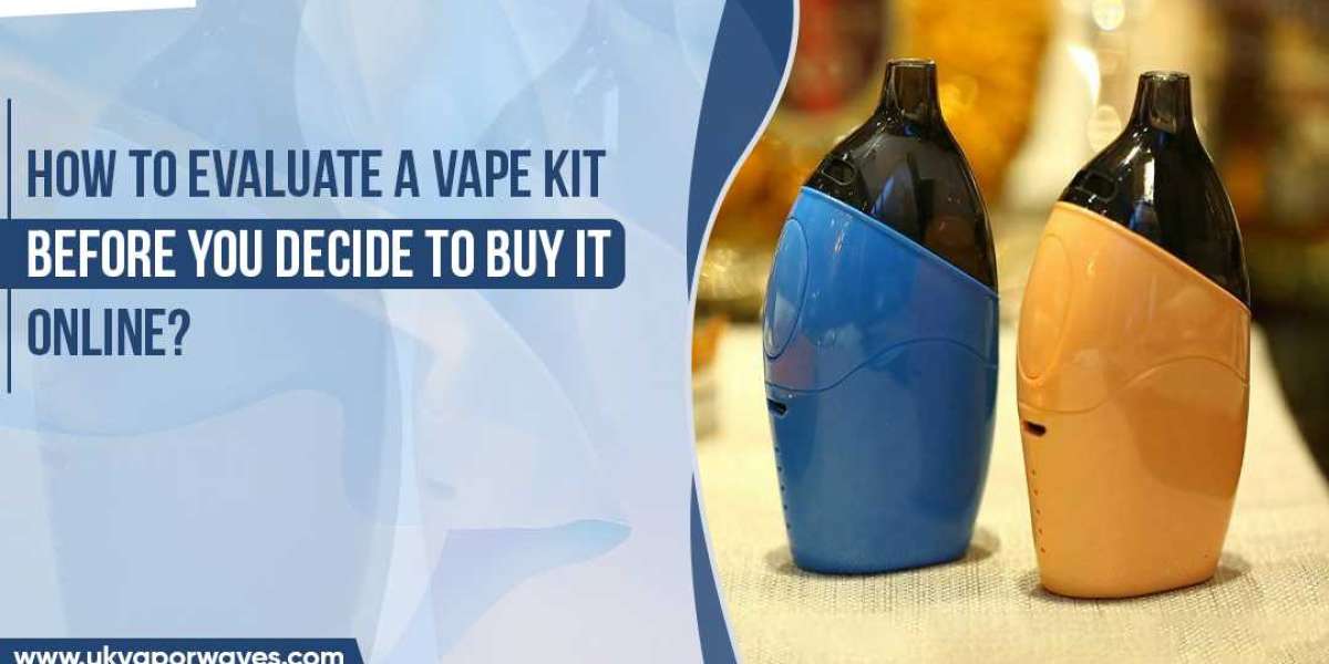 How To Evaluate A Vape Kit Before You Decide To Buy It Online?
